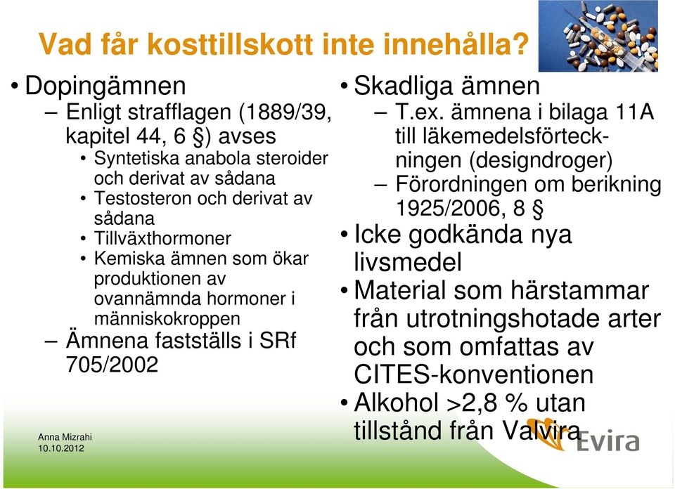 Tillväxthormoner Kemiska ämnen som ökar produktionen av ovannämnda hormoner i människokroppen Ämnena fastställs i SRf 705/2002 Skadliga ämnen T.ex.