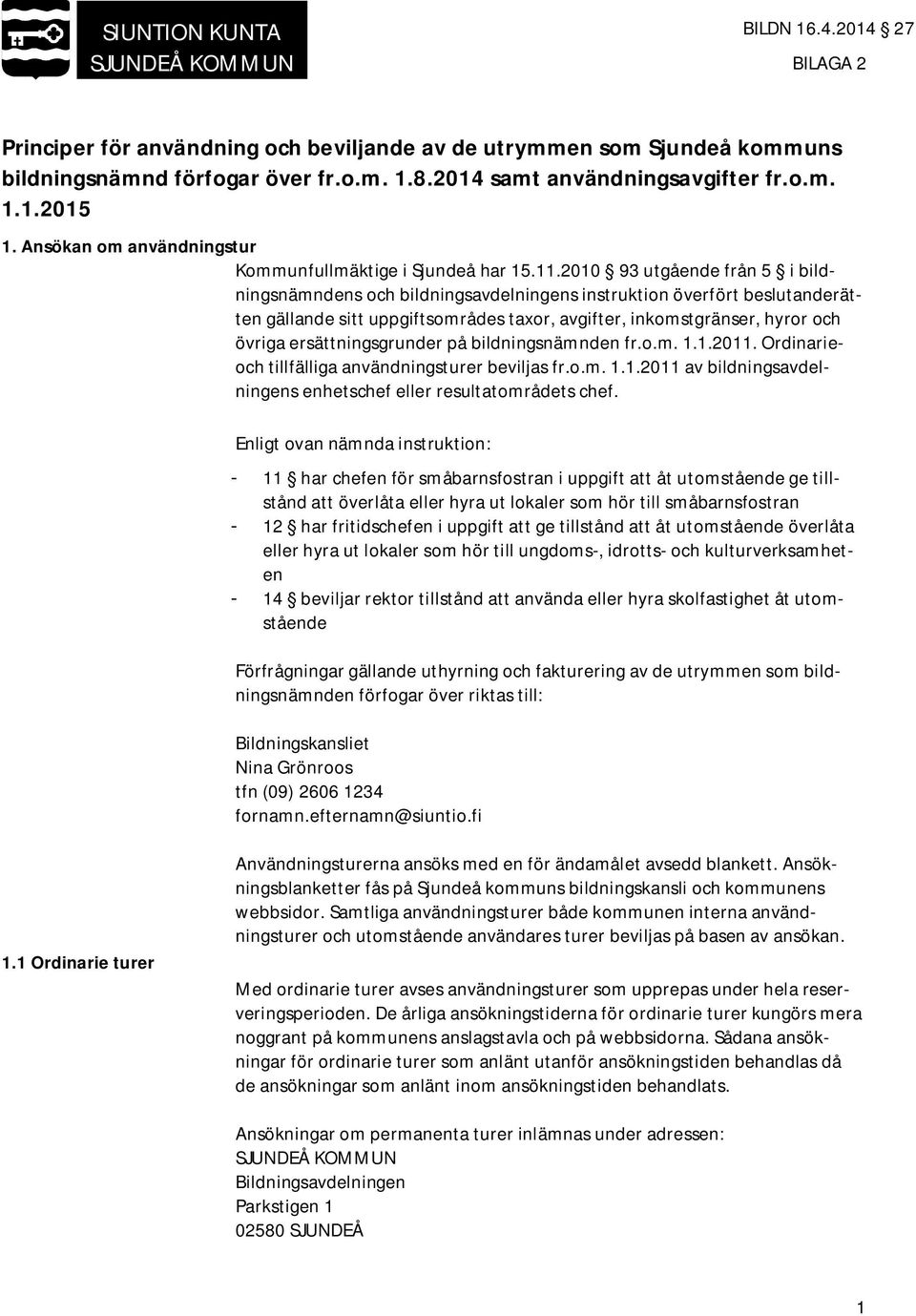 2010 93 utgående från 5 i bildningsnämndens och bildningsavdelningens instruktion överfört beslutanderätten gällande sitt uppgiftsområdes taxor, avgifter, inkomstgränser, hyror och övriga