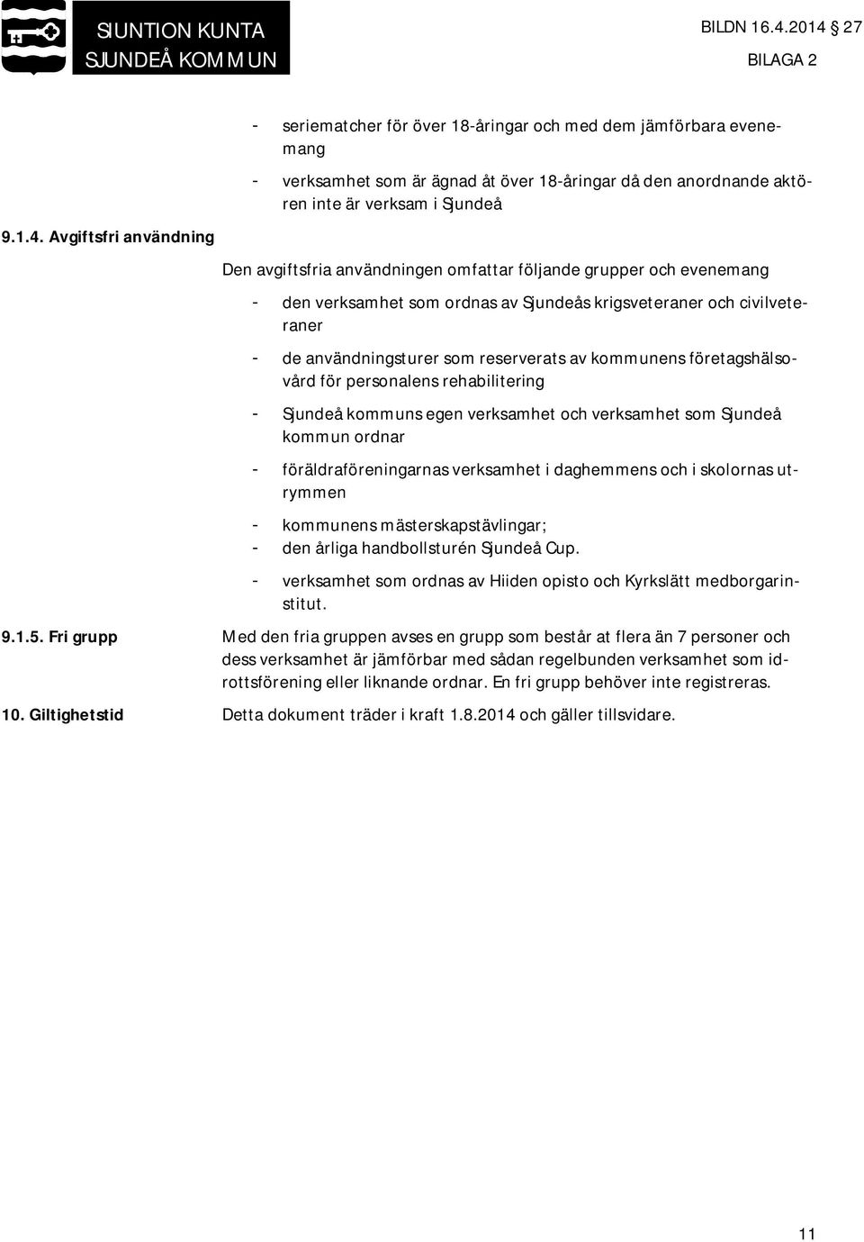 avgiftsfria användningen omfattar följande grupper och evenemang - den verksamhet som ordnas av Sjundeås krigsveteraner och civilveteraner - de användningsturer som reserverats av kommunens