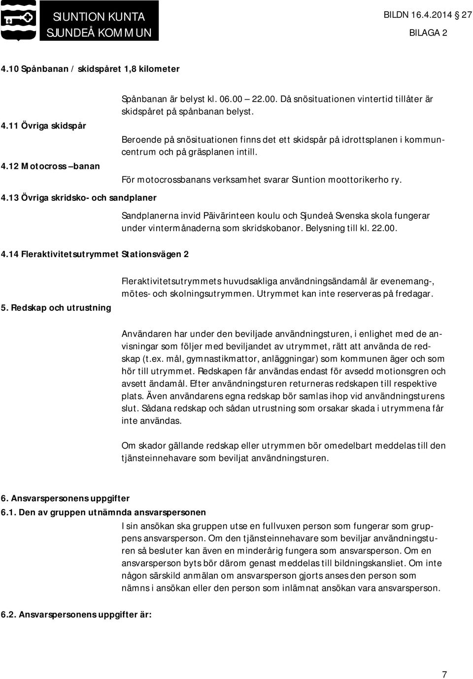 För motocrossbanans verksamhet svarar Siuntion moottorikerho ry. Sandplanerna invid Päivärinteen koulu och Sjundeå Svenska skola fungerar under vintermånaderna som skridskobanor. Belysning till kl.