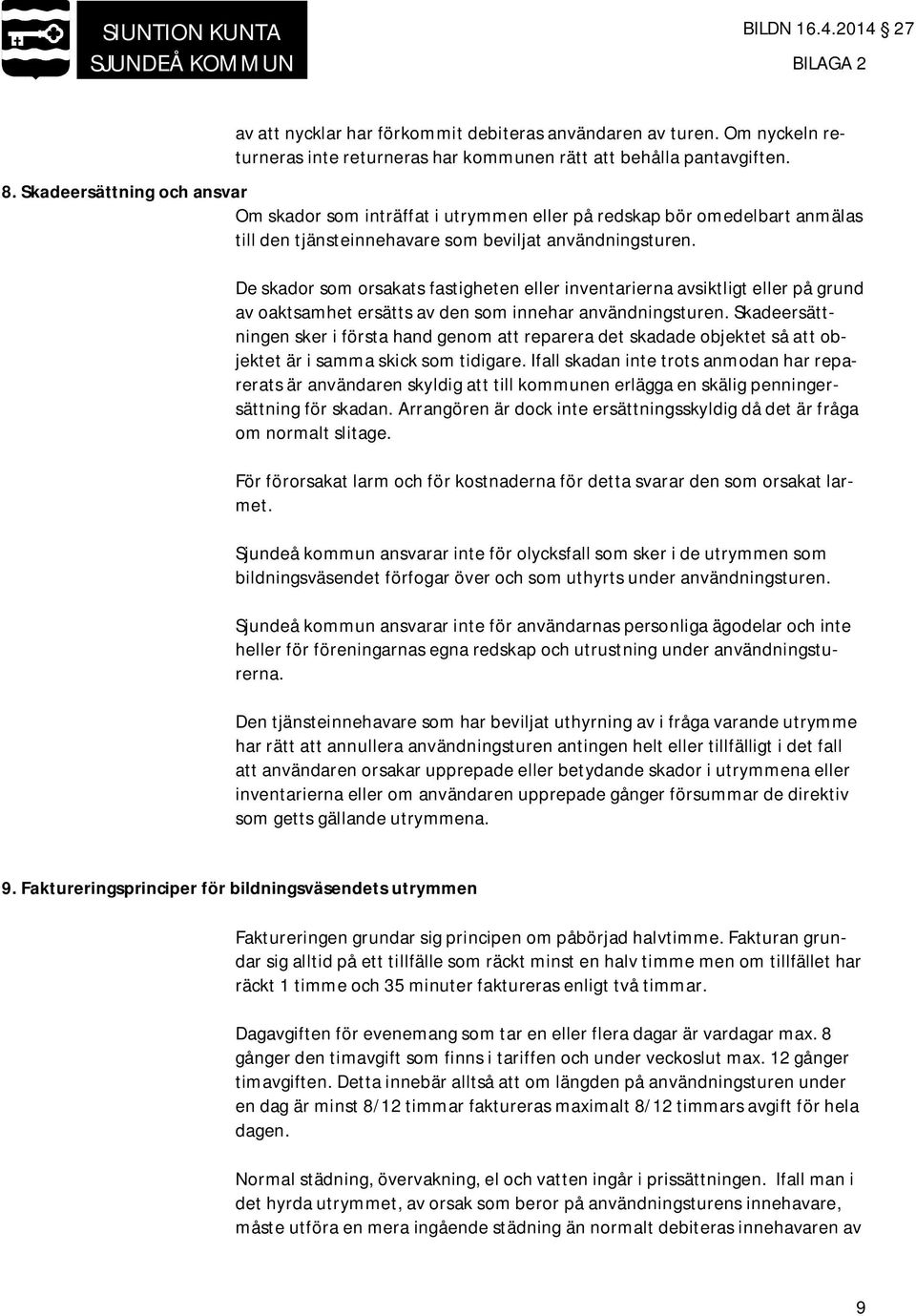 De skador som orsakats fastigheten eller inventarierna avsiktligt eller på grund av oaktsamhet ersätts av den som innehar användningsturen.