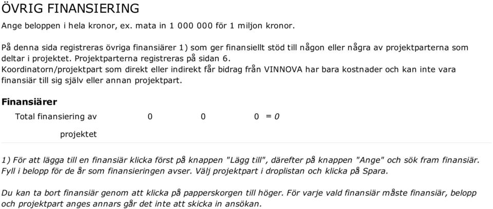 Koordinatorn/projektpart som direkt eller indirekt får bidrag från VINNOVA har bara kostnader och kan inte vara finansiär till sig själv eller annan projektpart.