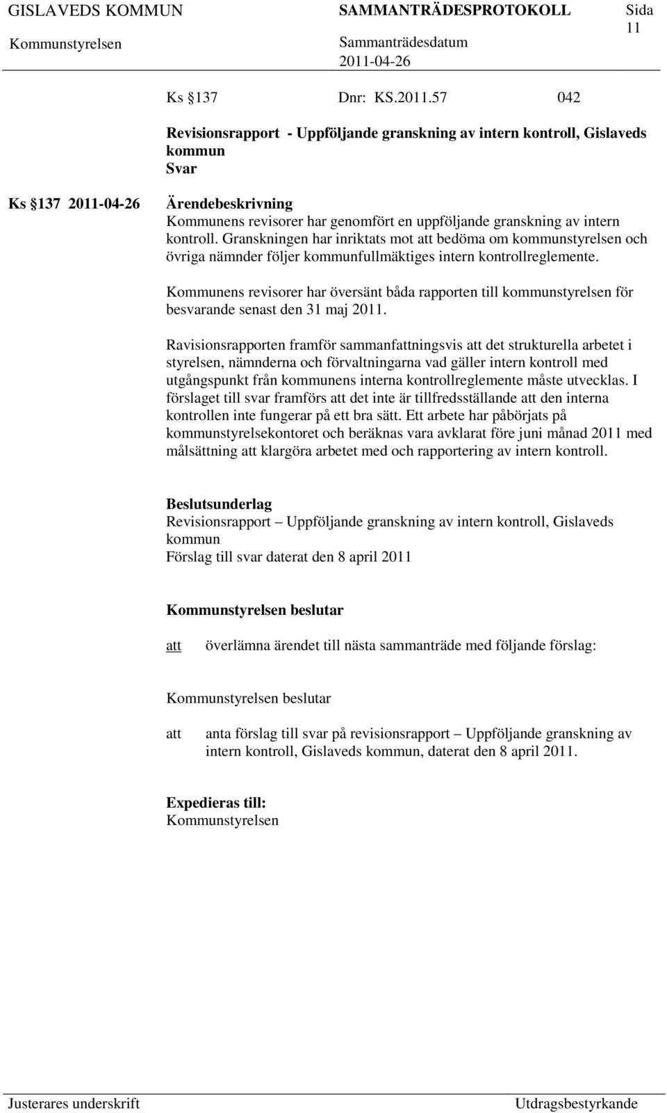 Kommunens revisorer har översänt båda rapporten till kommunstyrelsen för besvarande senast den 31 maj 2011.