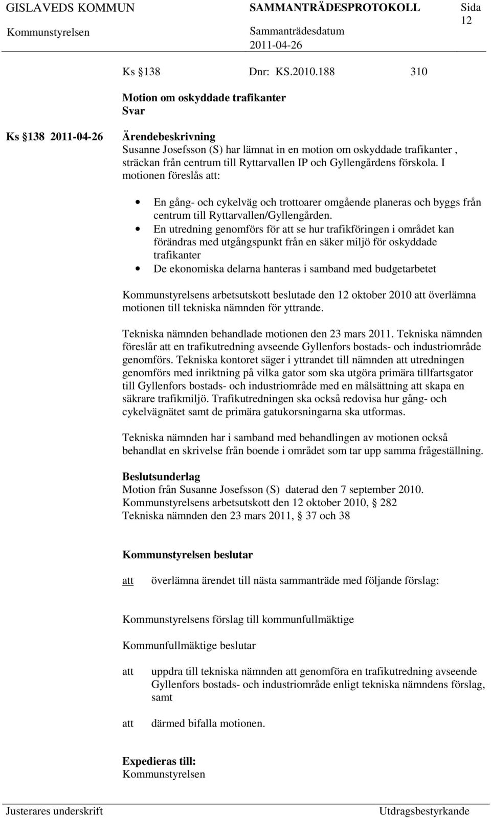 I motionen föreslås : En gång- och cykelväg och trottoarer omgående planeras och byggs från centrum till Ryttarvallen/Gyllengården.