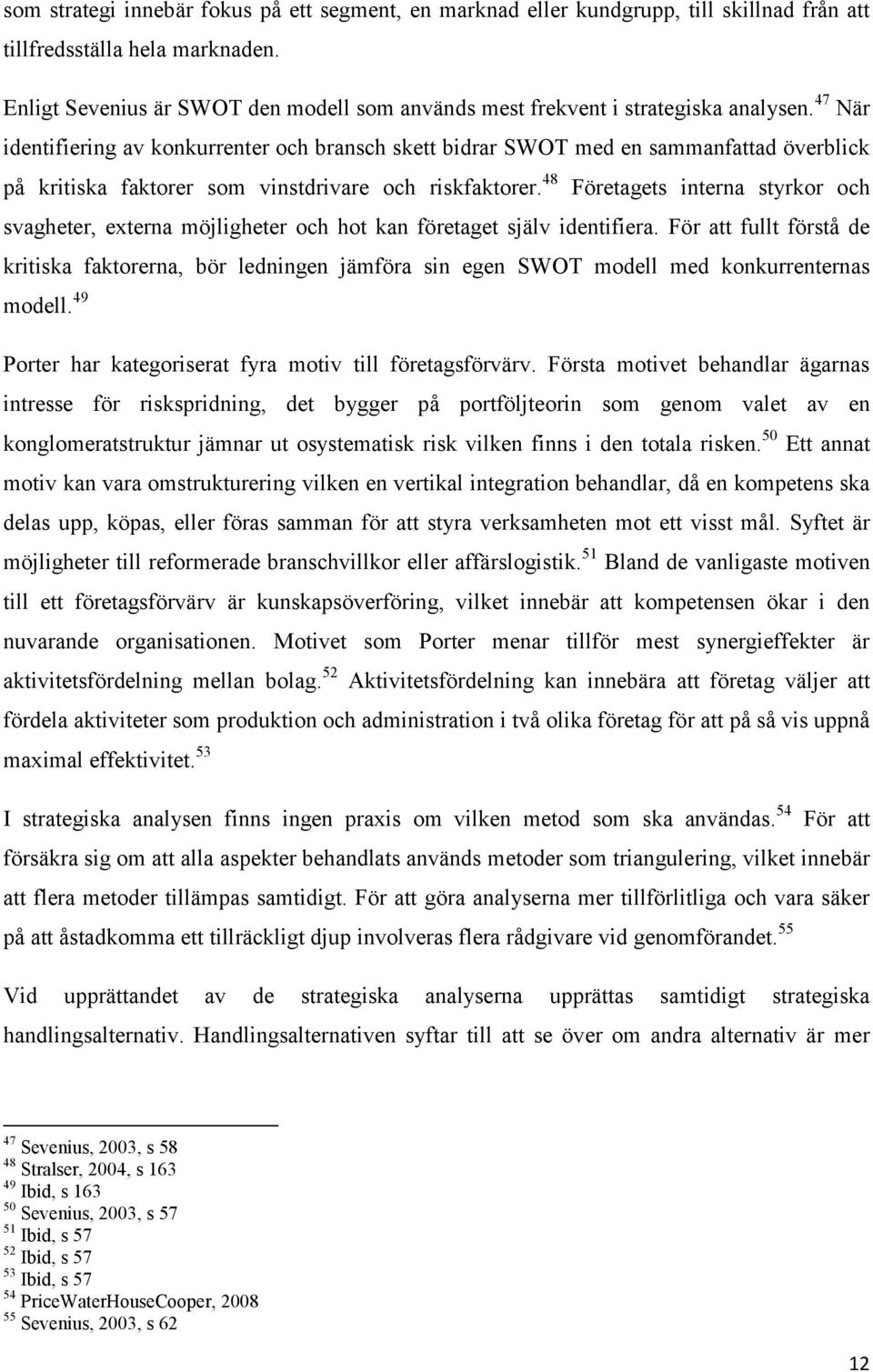 47 När identifiering av konkurrenter och bransch skett bidrar SWOT med en sammanfattad överblick på kritiska faktorer som vinstdrivare och riskfaktorer.