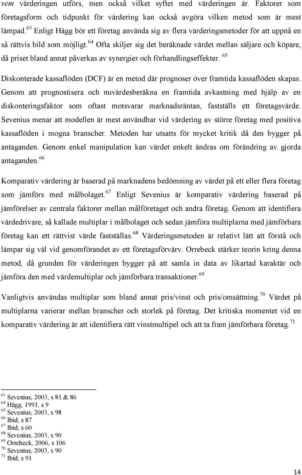 64 Ofta skiljer sig det beräknade värdet mellan säljare och köpare, då priset bland annat påverkas av synergier och förhandlingseffekter.