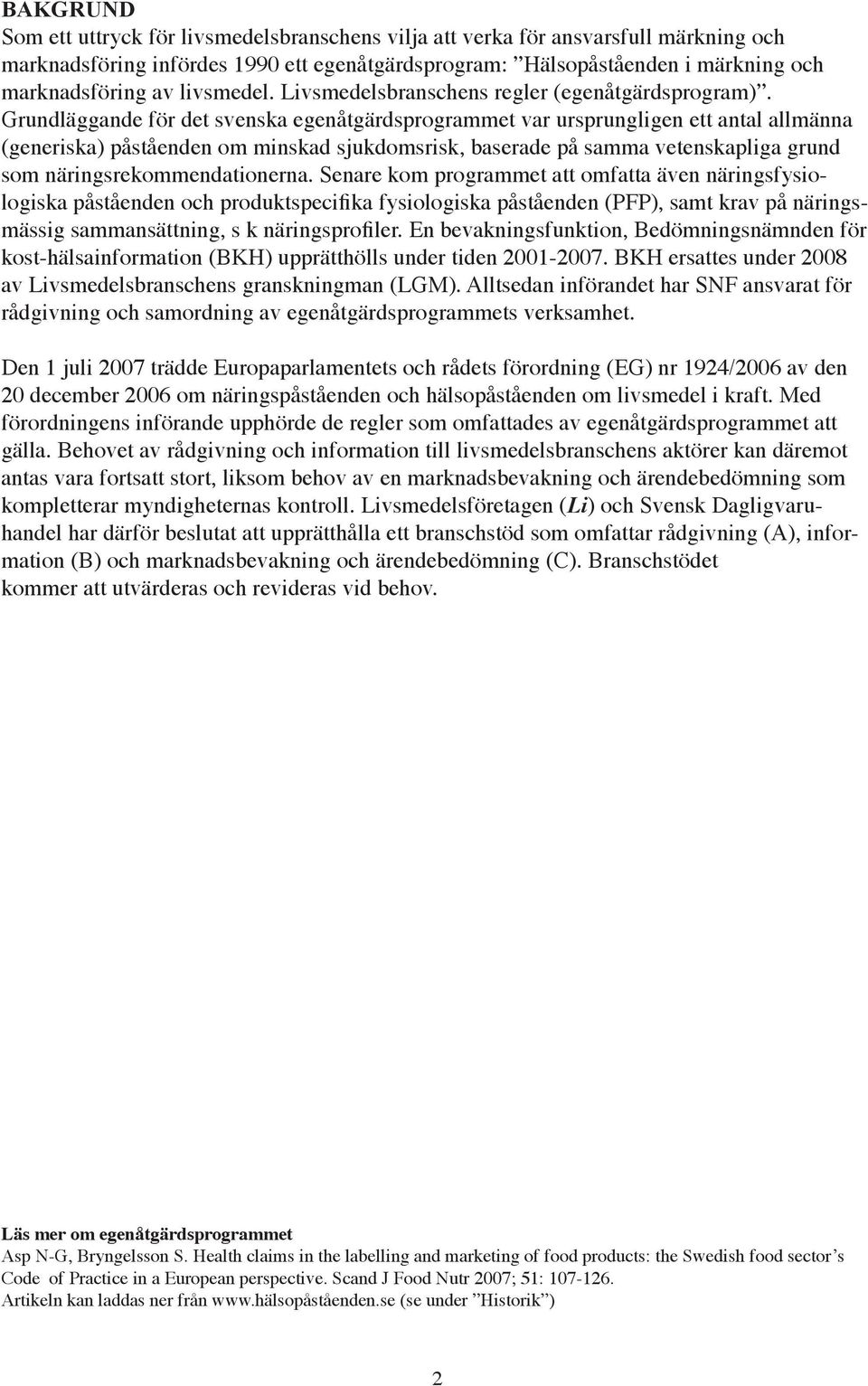 Grundläggande för det svenska egenåtgärdsprogrammet var ursprungligen ett antal allmänna (generiska) påståenden om minskad sjukdomsrisk, baserade på samma vetenskapliga grund som