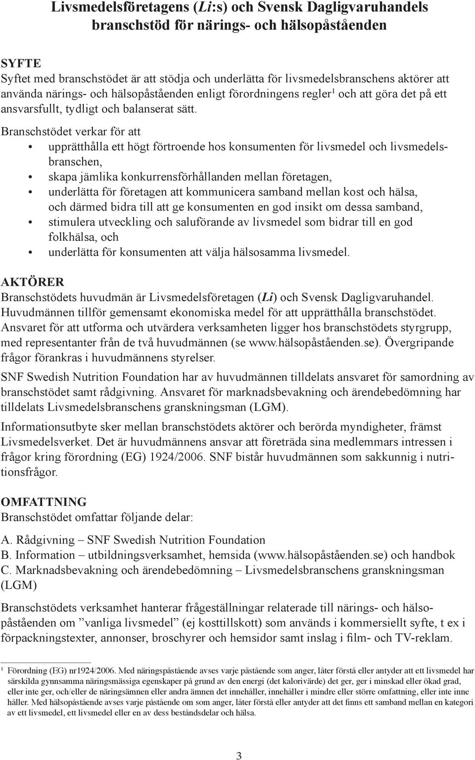 Branschstödet verkar för att upprätthålla ett högt förtroende hos konsumenten för livsmedel och livsmedelsbranschen, skapa jämlika konkurrensförhållanden mellan företagen, underlätta för företagen