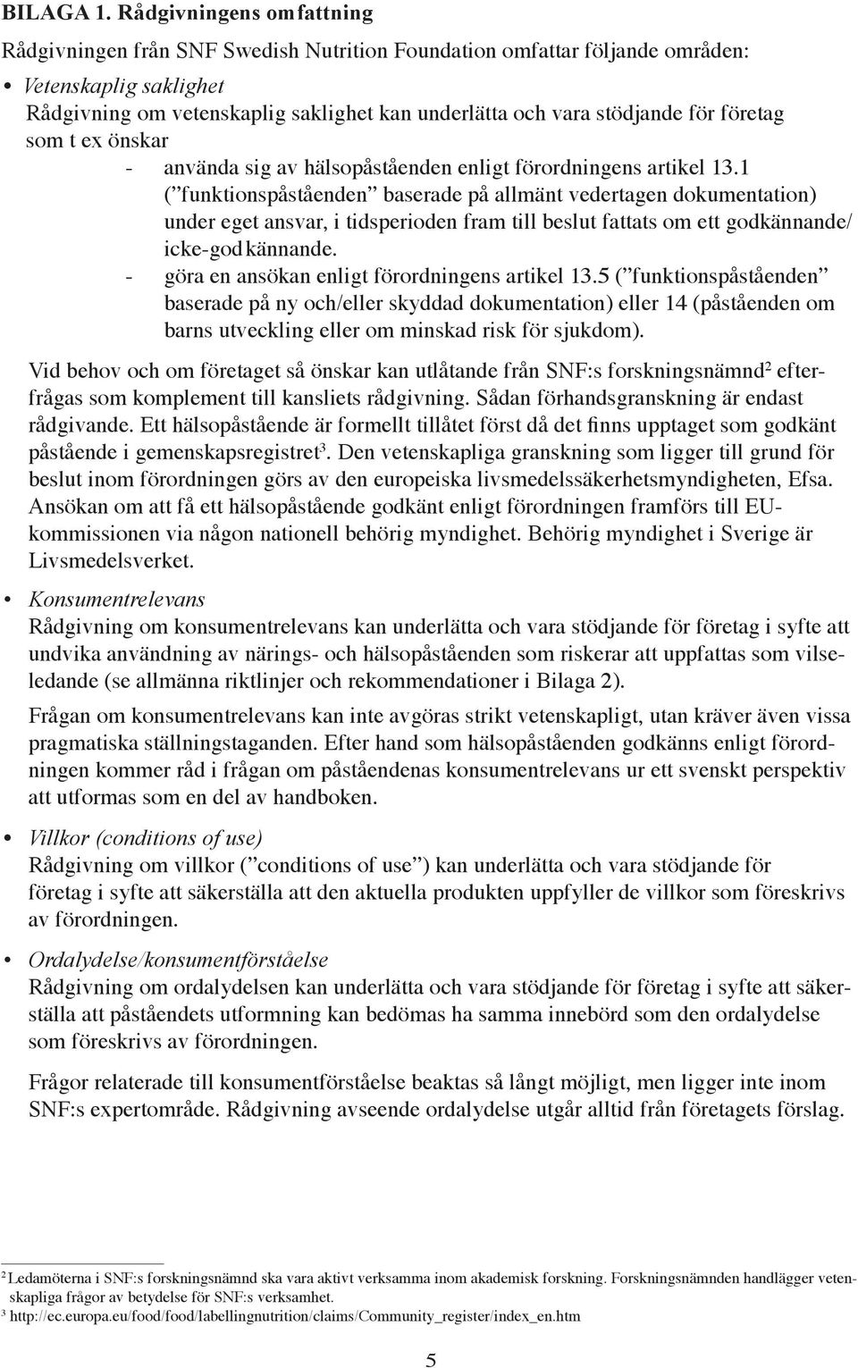 för företag som t ex önskar - använda sig av hälsopåståenden enligt förordningens artikel 13.