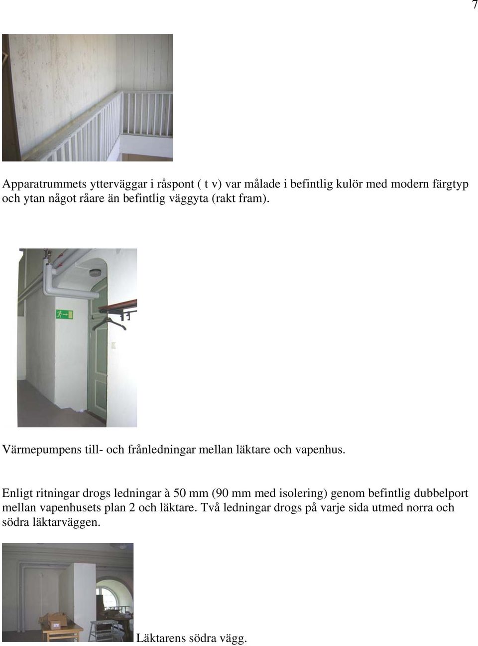 Enligt ritningar drogs ledningar à 50 mm (90 mm med isolering) genom befintlig dubbelport mellan vapenhusets