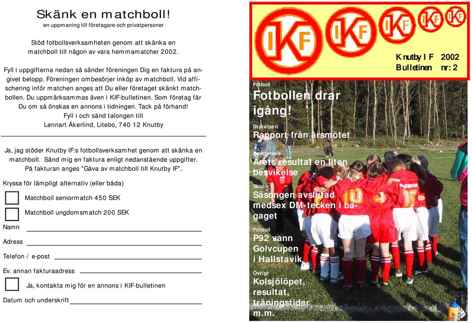 Vid affischering inför matchen anges att Du eller företaget skänkt matchbollen. Du uppmärksammas även i KIF-bulletinen. Som företag får Du om så önskas en annons i tidningen. Tack på förhand!