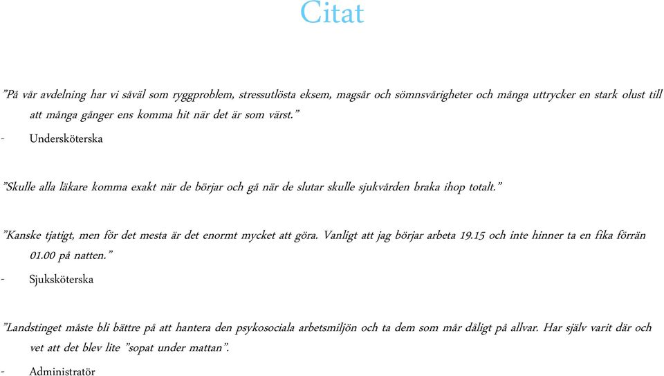 Kanske tjatigt, men för det mesta är det enormt mycket att göra. Vanligt att jag börjar arbeta 19.15 och inte hinner ta en fika förrän 01.00 på natten.