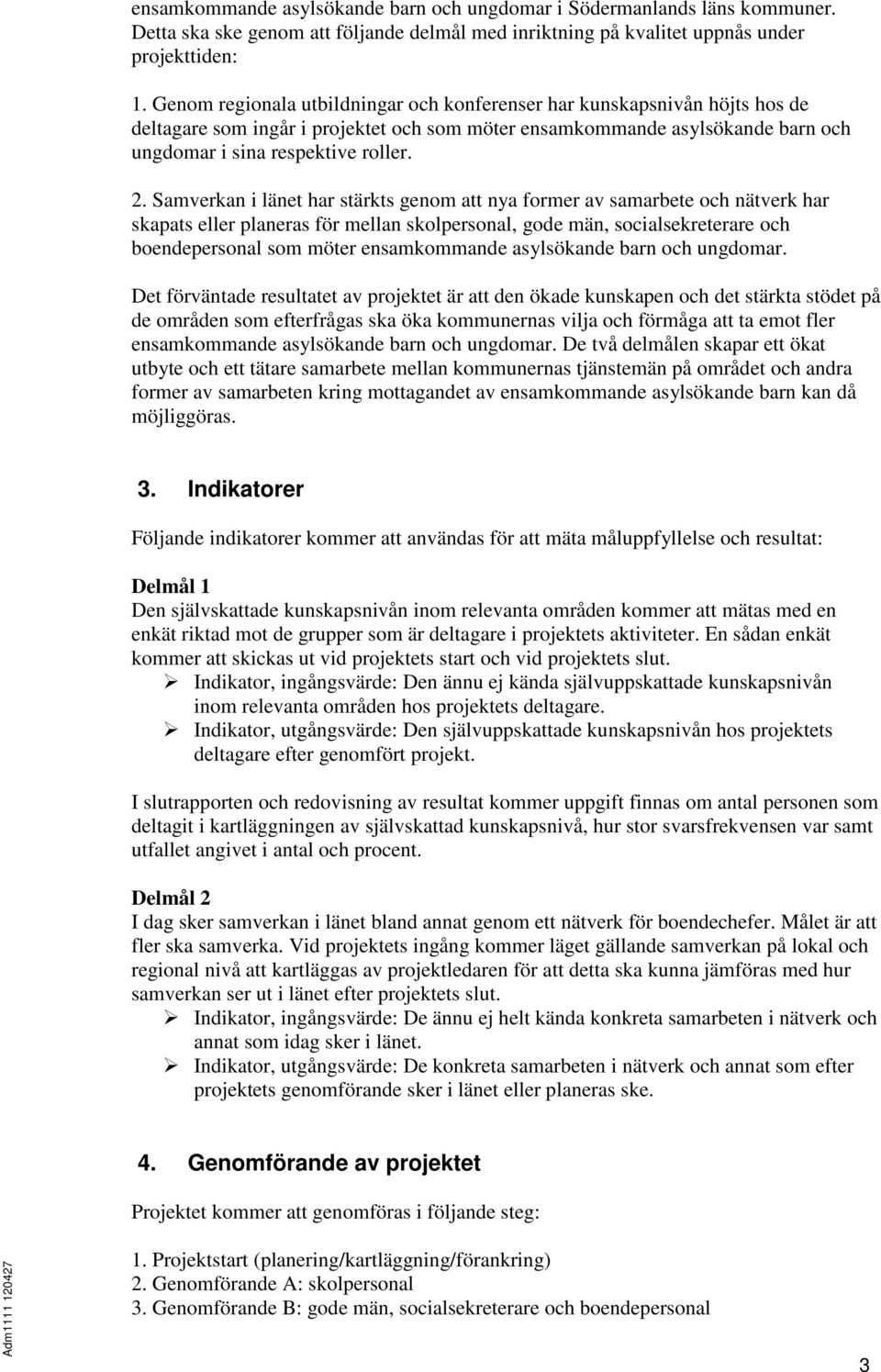 Samverkan i länet har stärkts genom att nya former av samarbete och nätverk har skapats eller planeras för mellan skolpersonal, gode män, socialsekreterare och boendepersonal som möter ensamkommande