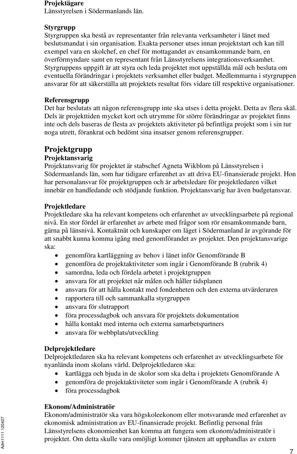 integrationsverksamhet. Styrgruppens uppgift är att styra och leda projektet mot uppställda mål och besluta om eventuella förändringar i projektets verksamhet eller budget.