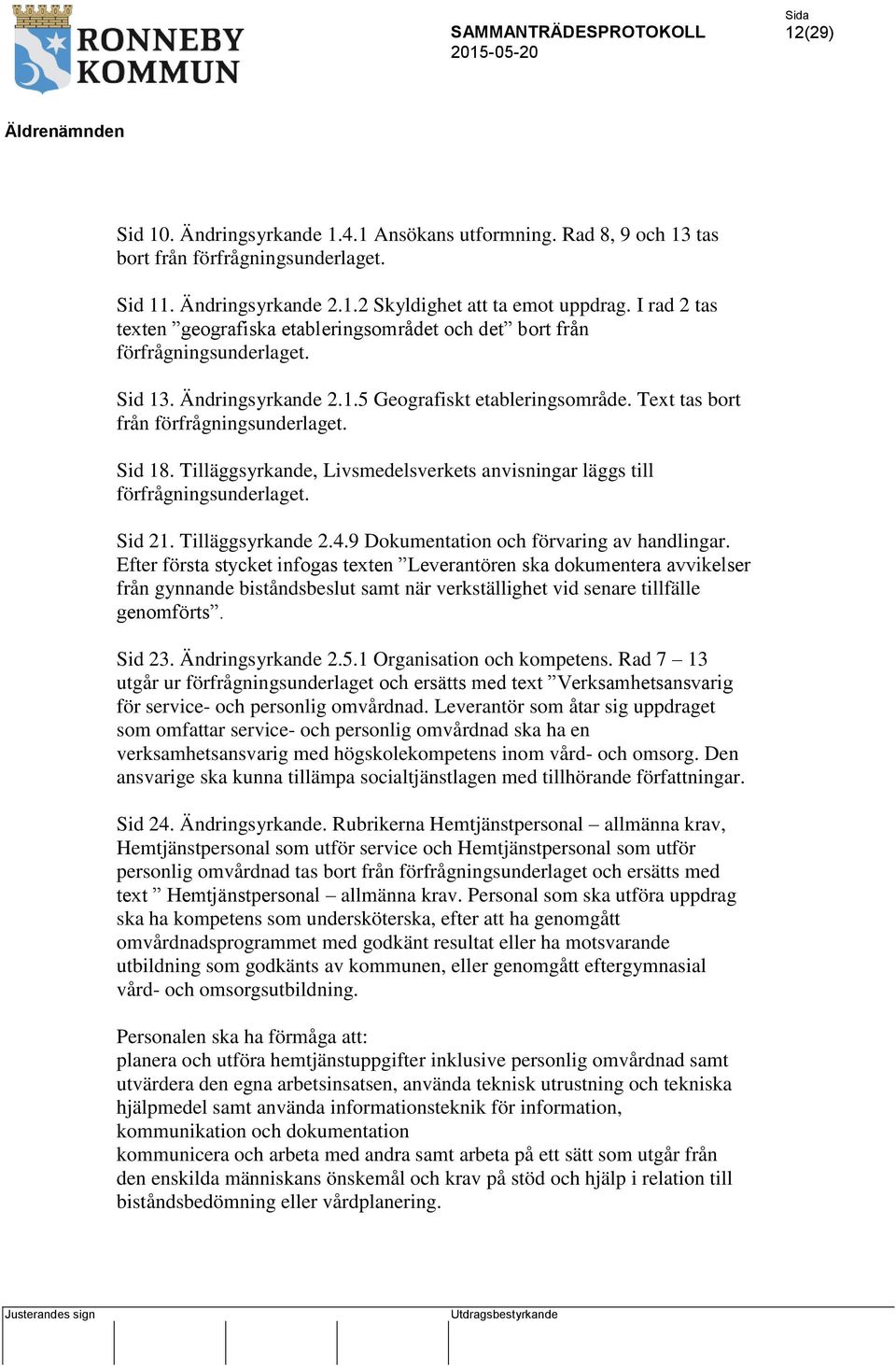 Sid 18. Tilläggsyrkande, Livsmedelsverkets anvisningar läggs till förfrågningsunderlaget. Sid 21. Tilläggsyrkande 2.4.9 Dokumentation och förvaring av handlingar.