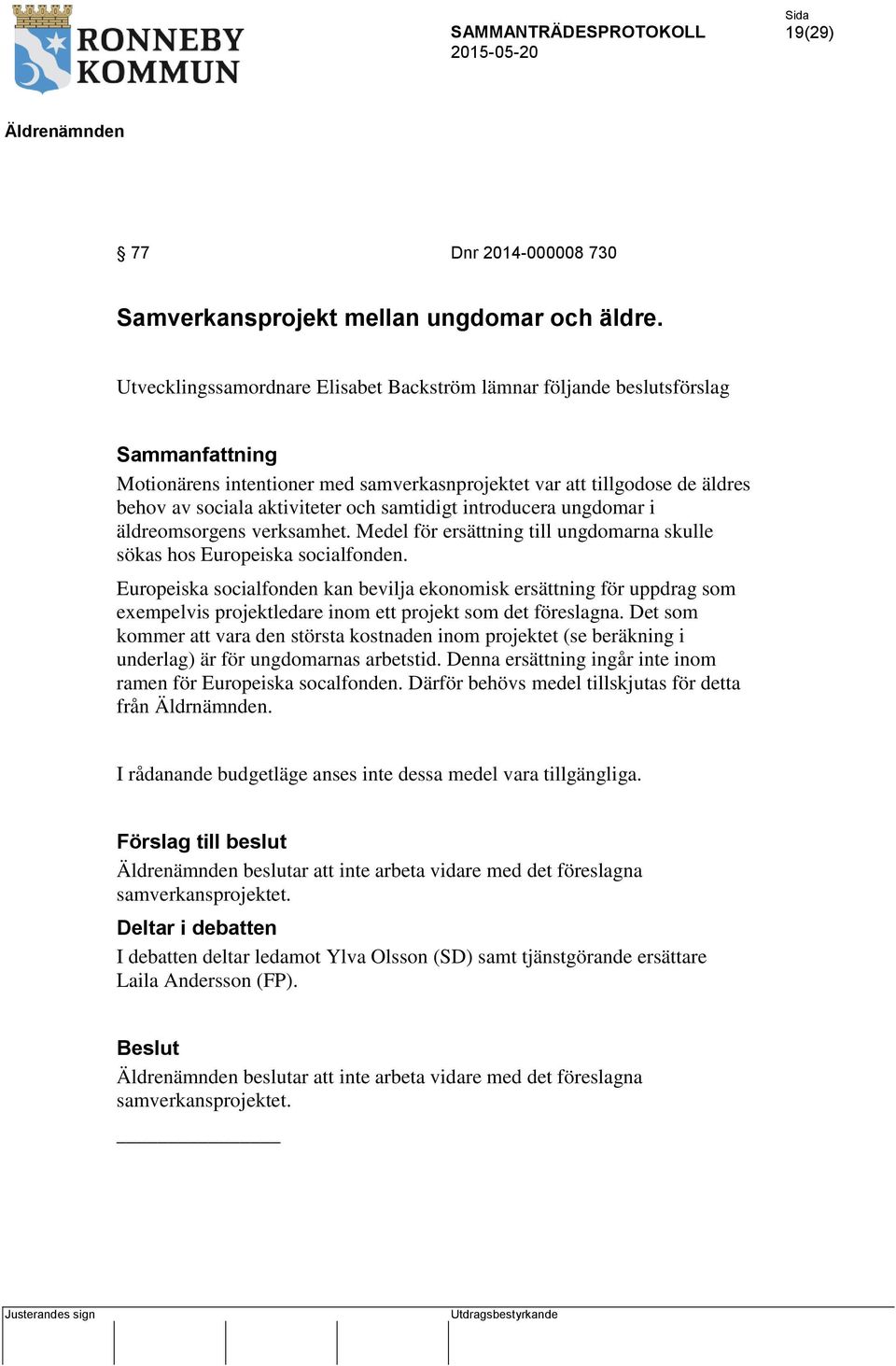 samtidigt introducera ungdomar i äldreomsorgens verksamhet. Medel för ersättning till ungdomarna skulle sökas hos Europeiska socialfonden.