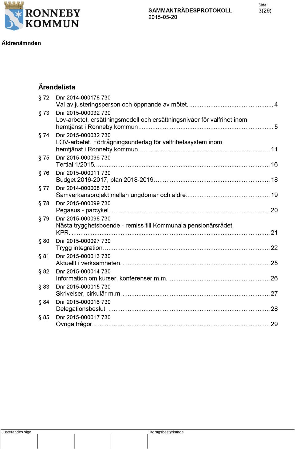 Förfrågningsunderlag för valfrihetssystem inom hemtjänst i Ronneby kommun.... 11 75 Dnr 2015-000096 730 Tertial 1/2015.... 16 76 Dnr 2015-000011 730 Budget 2016-2017, plan 2018-2019.