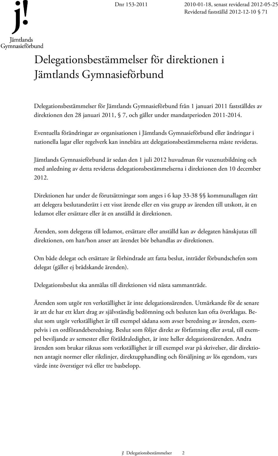 Eventuella förändringar av organisationen i Jämtlands Gymnasieförbund eller ändringar i nationella lagar eller regelverk kan innebära att delegationsbestämmelserna måste revideras.