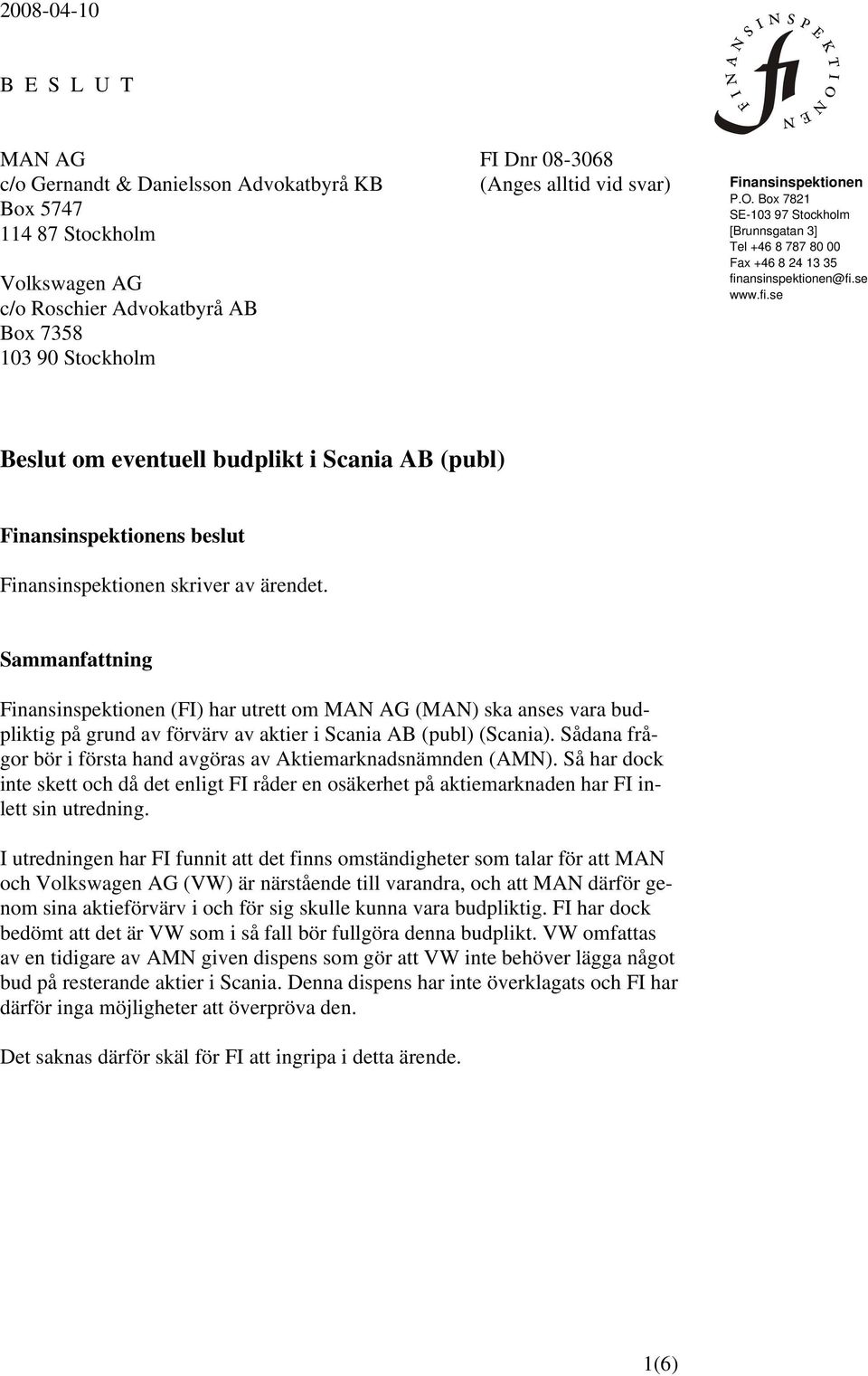 ansinspektionen@fi.se www.fi.se Beslut om eventuell budplikt i Scania AB (publ) Finansinspektionens beslut Finansinspektionen skriver av ärendet.