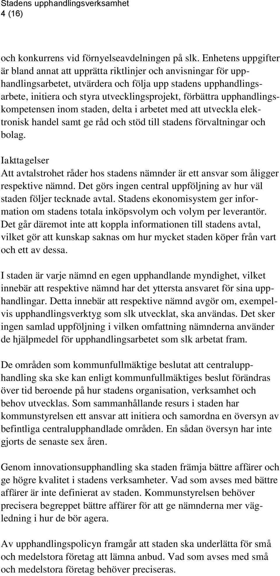 upphandlingskompetensen inom staden, delta i arbetet med att utveckla elektronisk handel samt ge råd och stöd till stadens förvaltningar och bolag.