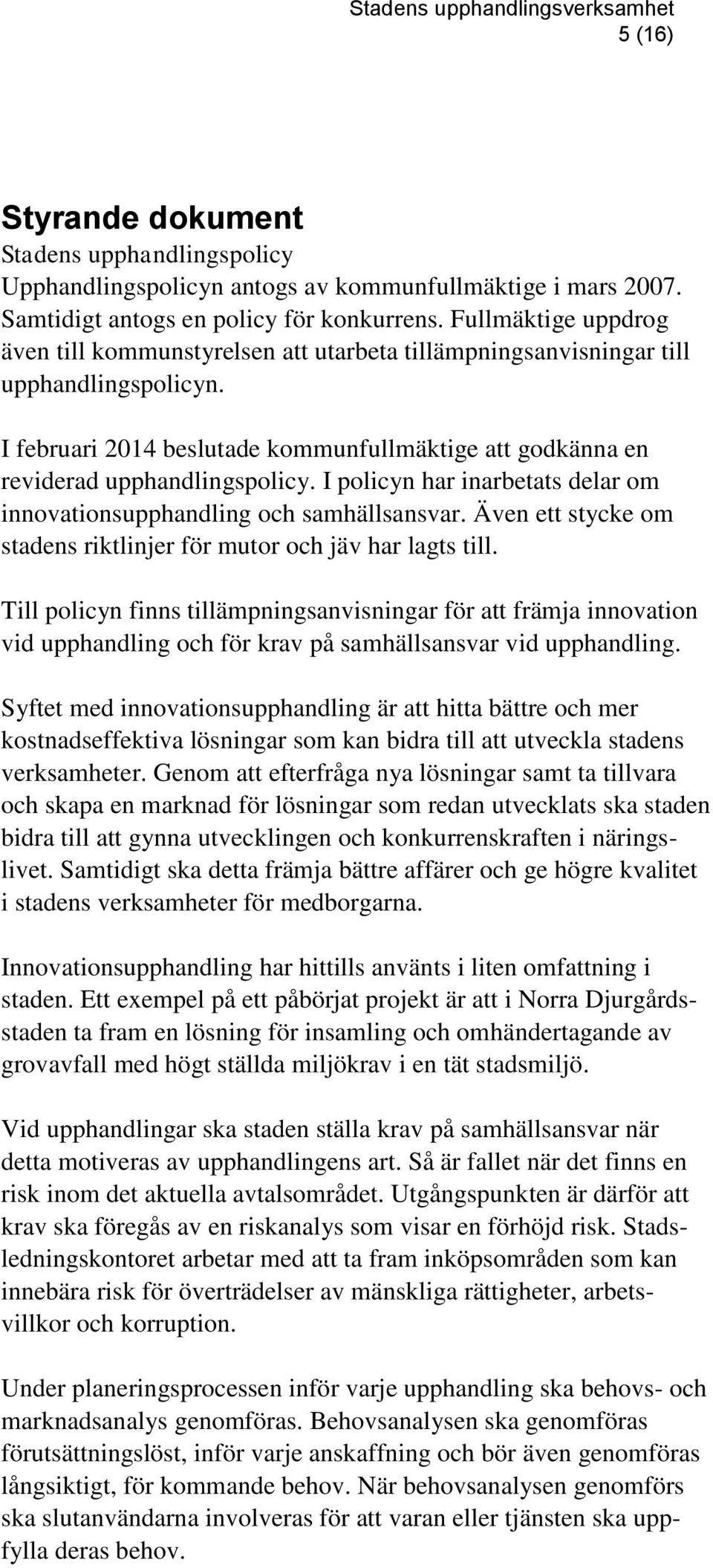 I policyn har inarbetats delar om innovationsupphandling och samhällsansvar. Även ett stycke om stadens riktlinjer för mutor och jäv har lagts till.