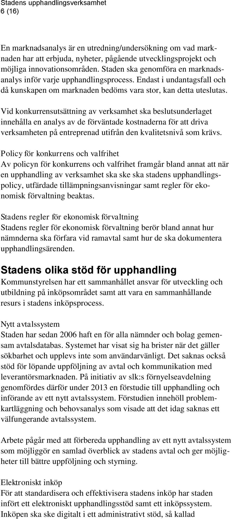 Vid konkurrensutsättning av verksamhet ska beslutsunderlaget innehålla en analys av de förväntade kostnaderna för att driva verksamheten på entreprenad utifrån den kvalitetsnivå som krävs.