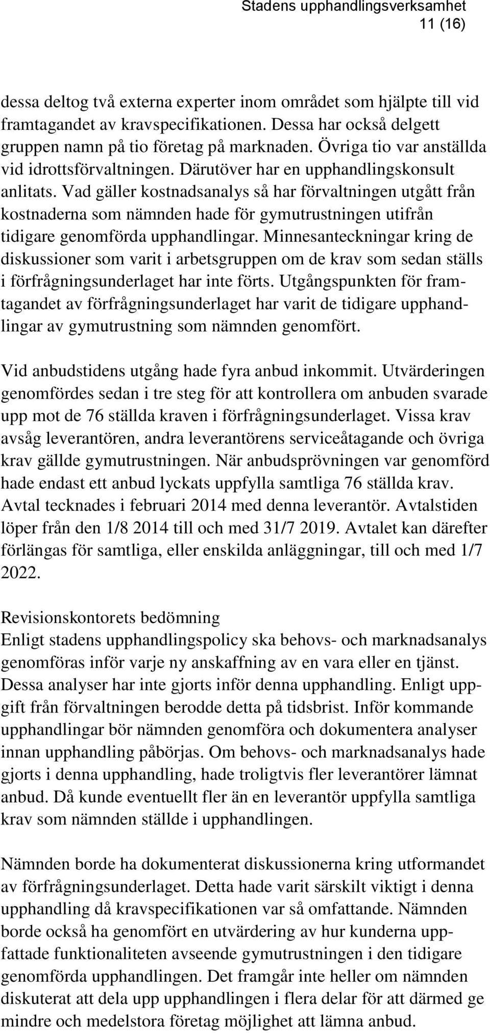 Vad gäller kostnadsanalys så har förvaltningen utgått från kostnaderna som nämnden hade för gymutrustningen utifrån tidigare genomförda upphandlingar.