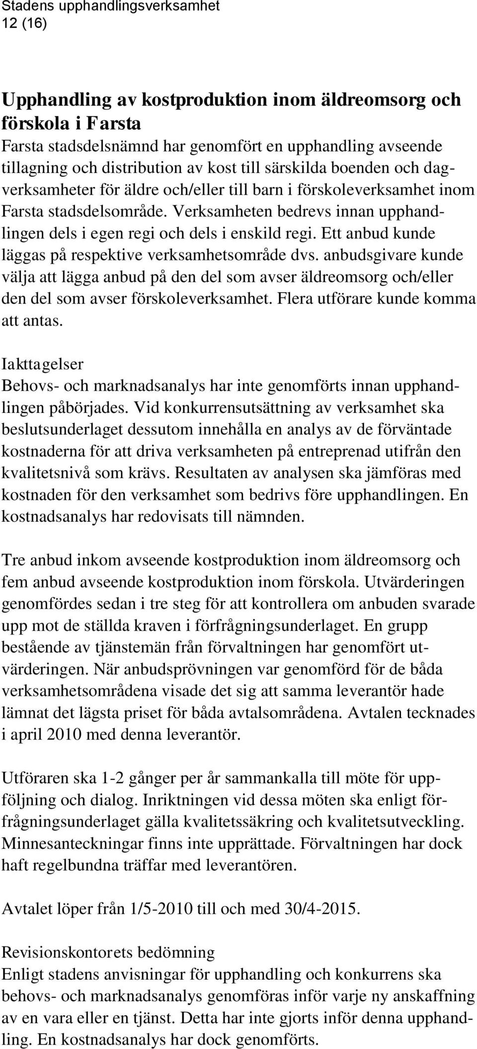 Ett anbud kunde läggas på respektive verksamhetsområde dvs. anbudsgivare kunde välja att lägga anbud på den del som avser äldreomsorg och/eller den del som avser förskoleverksamhet.