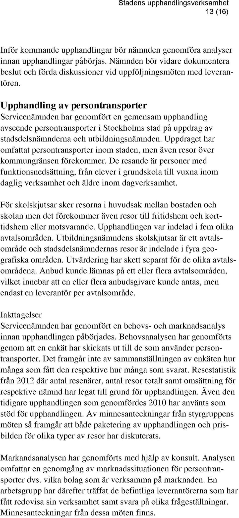 Uppdraget har omfattat persontransporter inom staden, men även resor över kommungränsen förekommer.