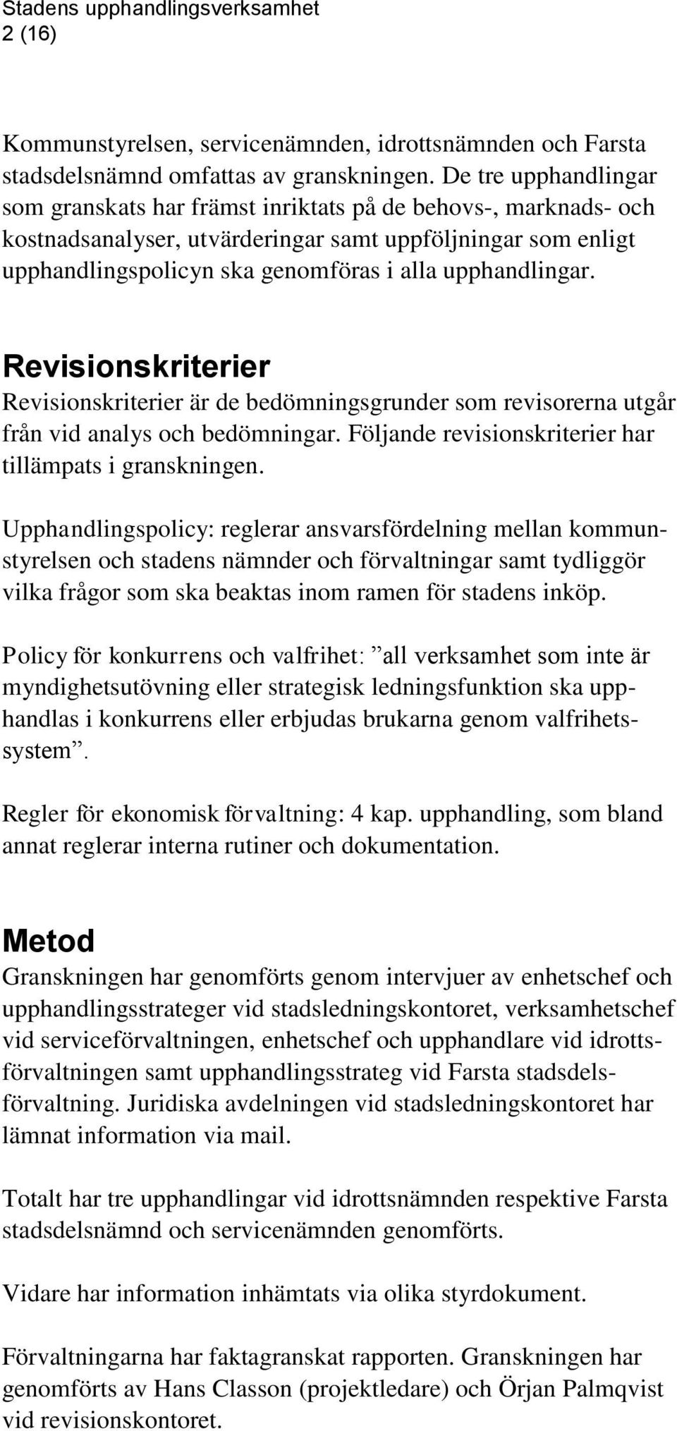 upphandlingar. Revisionskriterier Revisionskriterier är de bedömningsgrunder som revisorerna utgår från vid analys och bedömningar. Följande revisionskriterier har tillämpats i granskningen.