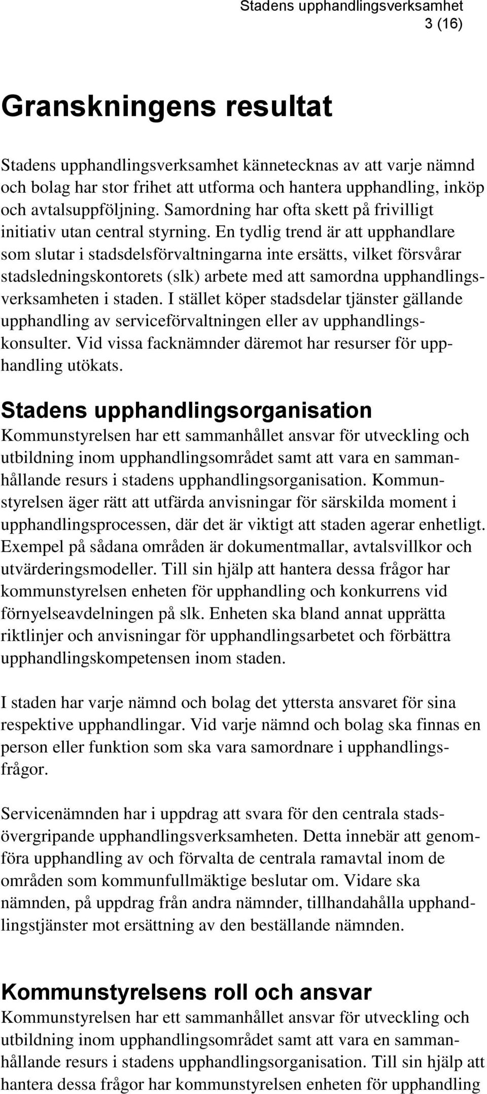 En tydlig trend är att upphandlare som slutar i stadsdelsförvaltningarna inte ersätts, vilket försvårar stadsledningskontorets (slk) arbete med att samordna upphandlingsverksamheten i staden.