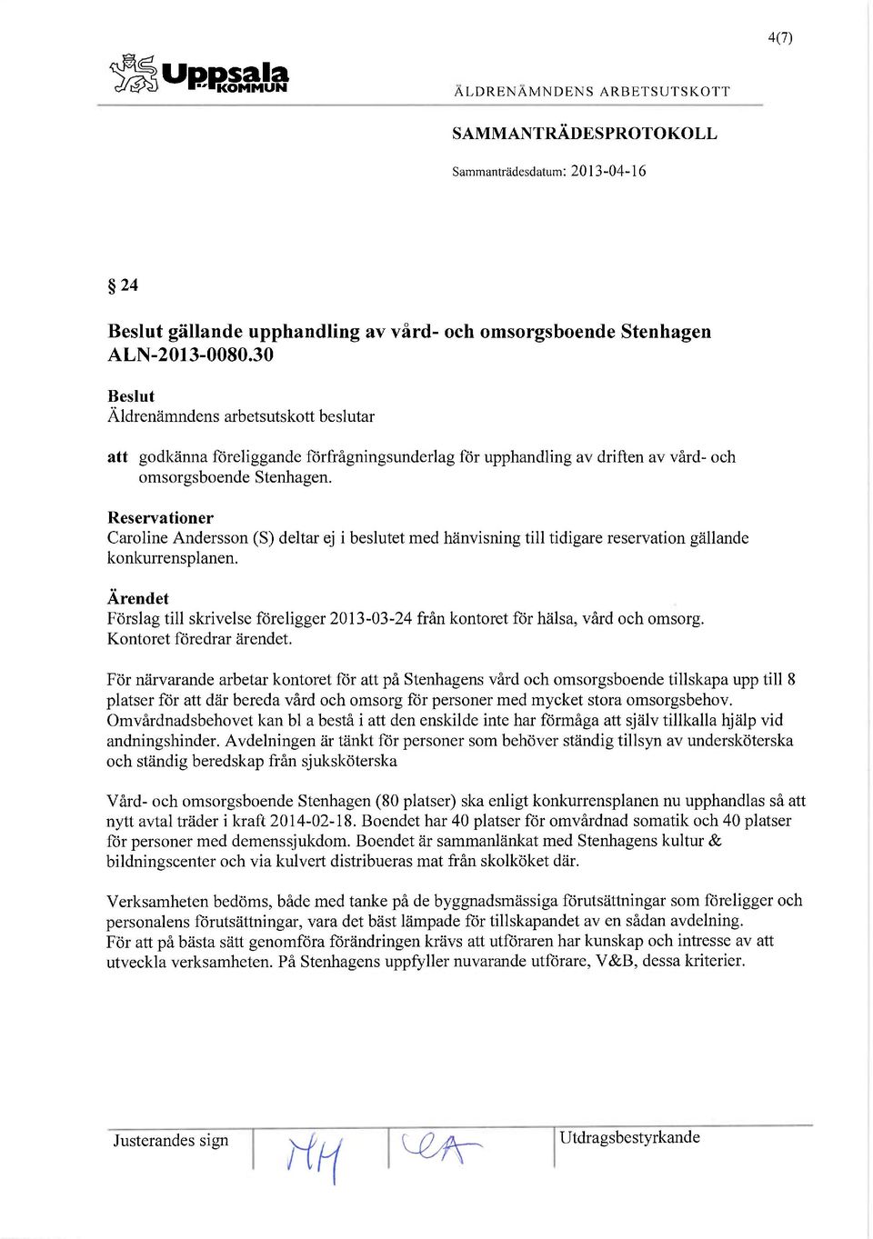 Reservationer Caroline Andersson (S) deltar ej i beslutet med hänvisning till tidigare reservation gällande konkurrensplanen.