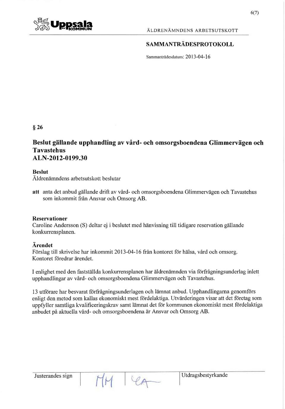 Reservationer Caroline Andersson (S) deltar ej i beslutet med hänvisning till tidigare reservation gällande konkurrensplanen.