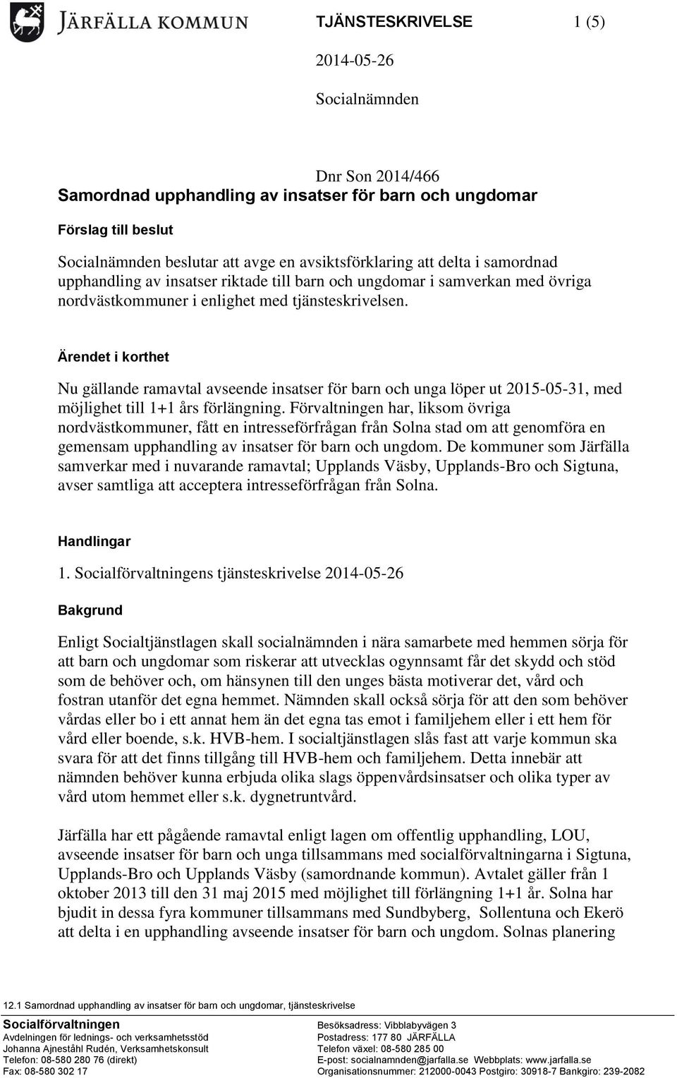 Ärendet i korthet Nu gällande ramavtal avseende insatser för barn och unga löper ut 2015-05-31, med möjlighet till 1+1 års förlängning.