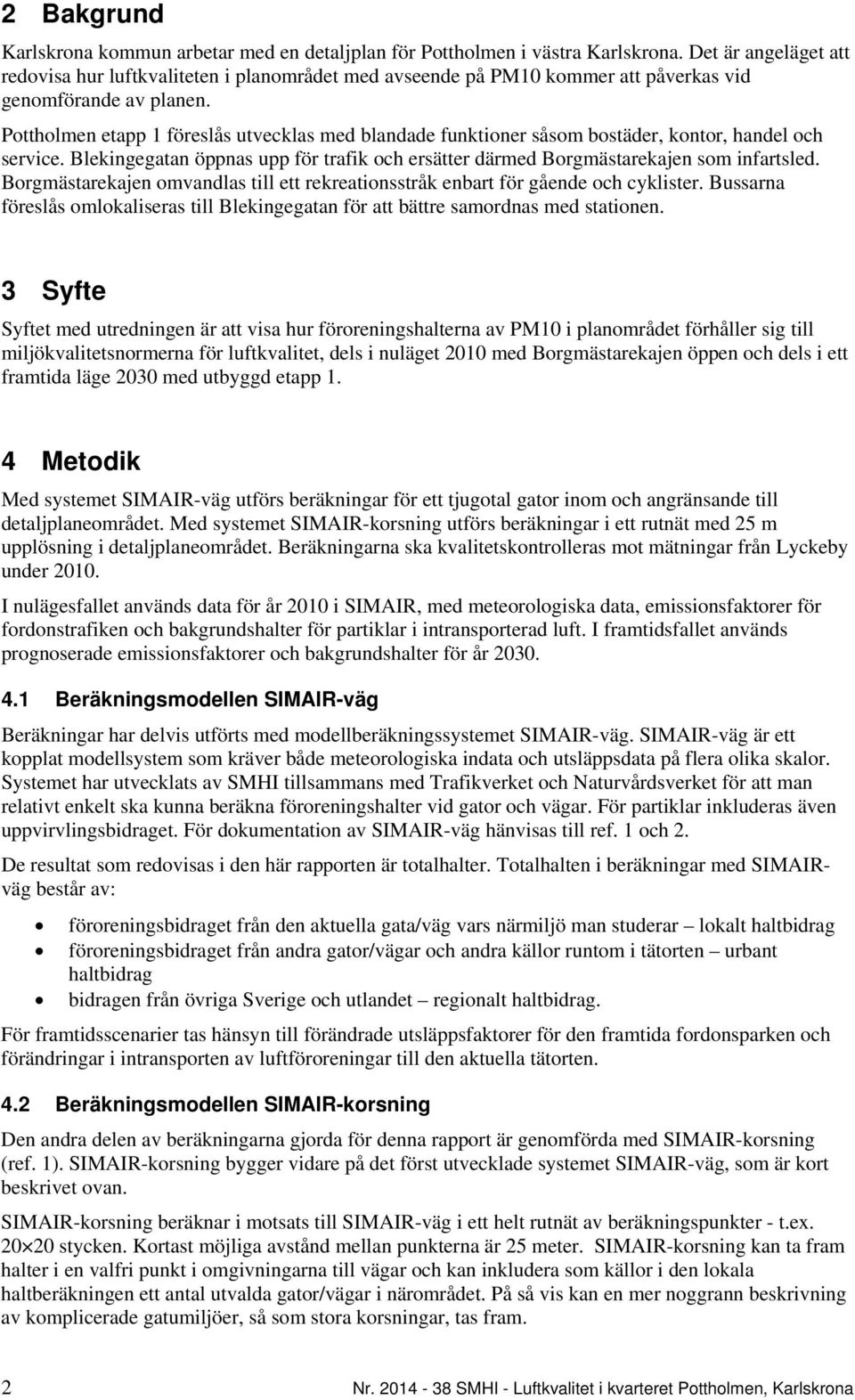 Pottholmen etapp 1 föreslås utvecklas med blandade funktioner såsom bostäder, kontor, handel och service. Blekingegatan öppnas upp för trafik och ersätter därmed Borgmästarekajen som infartsled.