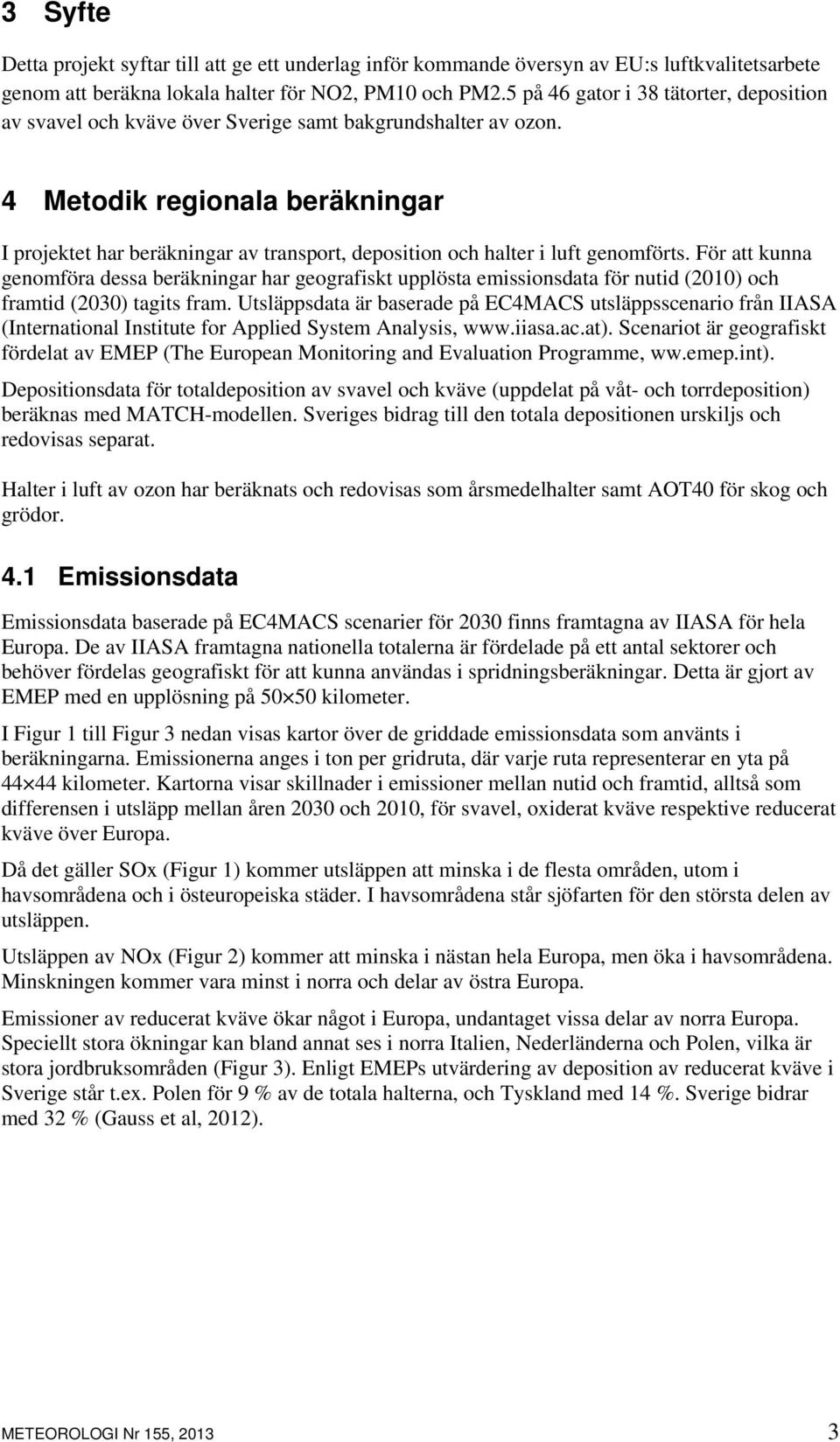 4 Metodik regionala beräkningar I projektet har beräkningar av transport, deposition och halter i luft genomförts.