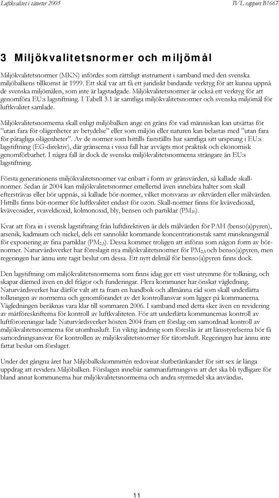 I Tabell 3.1 är samtliga miljökvalitetsnormer och svenska miljömål för luftkvalitet samlade.