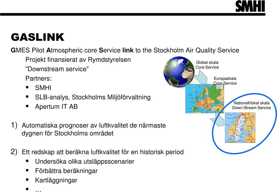 Service Nationell/lokal skala Down Stream Service 1) Automatiska prognoser av luftkvalitet de närmaste dygnen för Stockholms