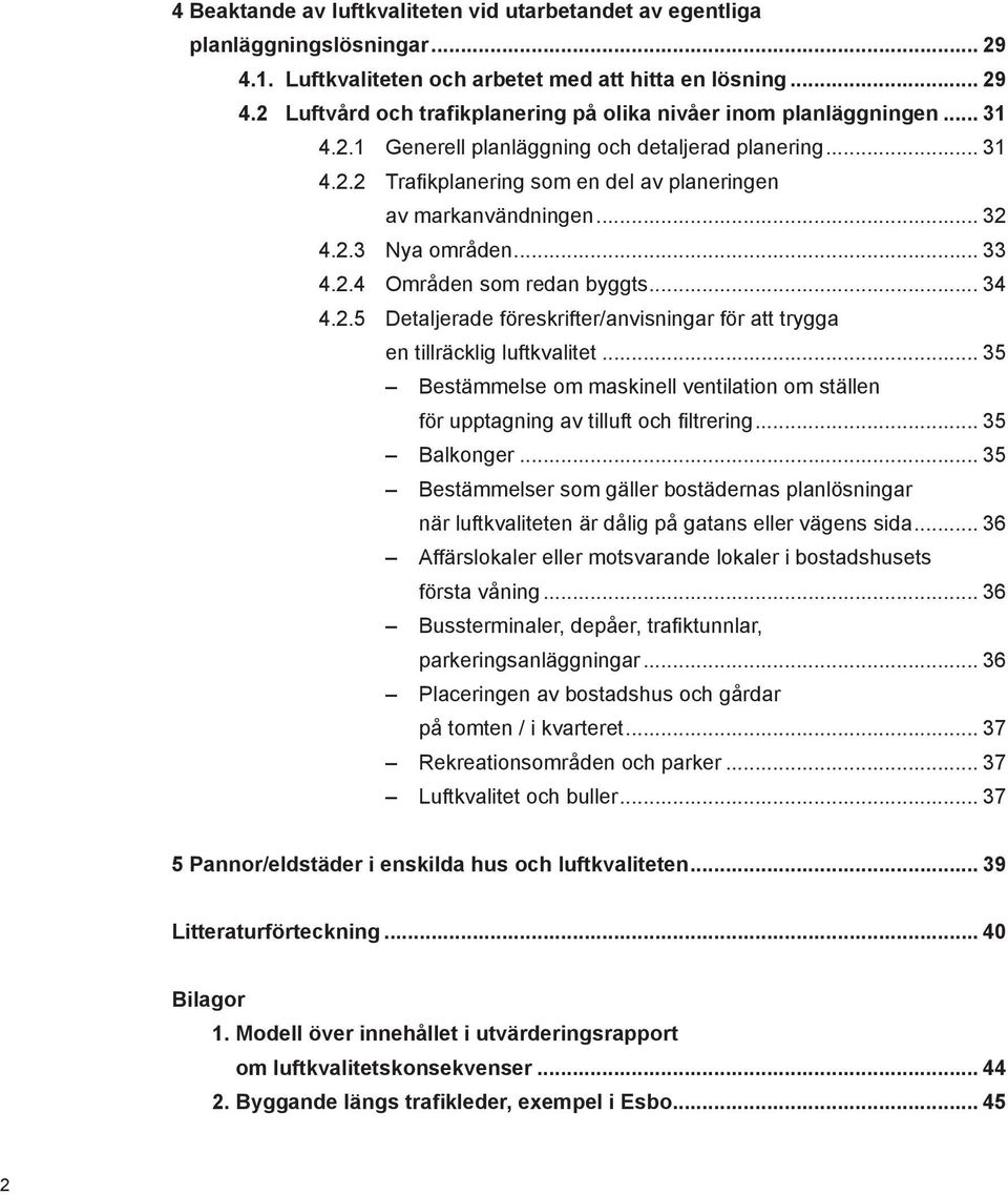 2.5 Detaljerade föreskrifter/anvisningar för att trygga en tillräcklig luftkvalitet... 35 Bestämmelse om maskinell ventilation om ställen för upptagning av tilluft och filtrering... 35 Balkonger.