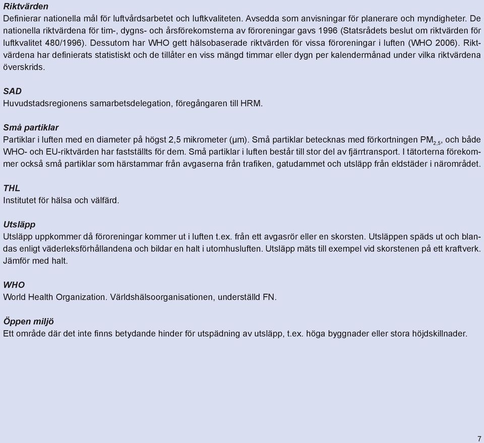 Dessutom har WHO gett hälsobaserade riktvärden för vissa föroreningar i luften (WHO 2006).