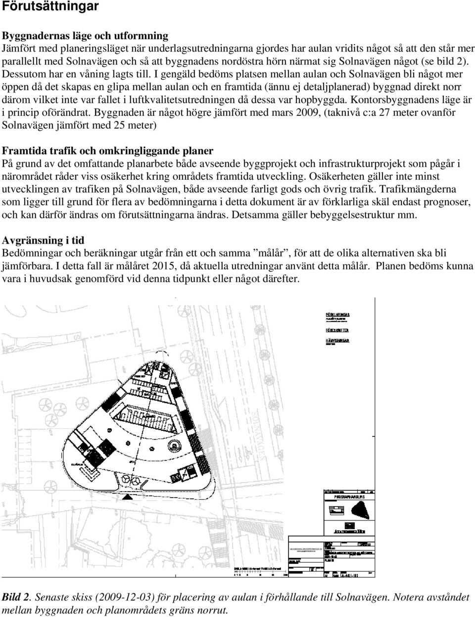 I gengäld bedöms platsen mellan aulan och Solnavägen bli något mer öppen då det skapas en glipa mellan aulan och en framtida (ännu ej detaljplanerad) byggnad direkt norr därom vilket inte var fallet