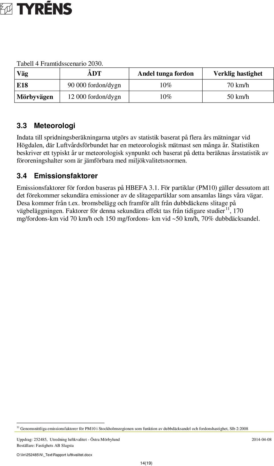 Statistiken beskriver ett typiskt år ur meteorologisk synpunkt och baserat på detta beräknas årsstatistik av föroreningshalter som är jämförbara med miljökvalitetsnormen. 3.