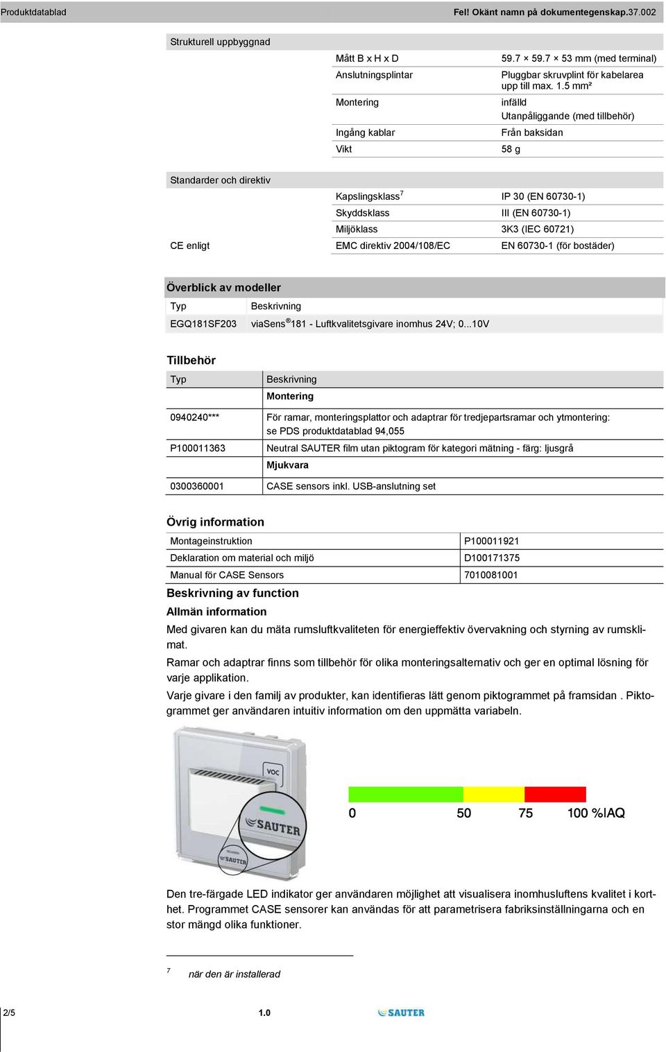 direktiv 2004/108/EC EN 60730-1 (för bostäder) Överblick av modeller Typ Beskrivning EGQ181SF203 viasens 181 - Luftkvalitetsgivare inomhus 24V; 0.