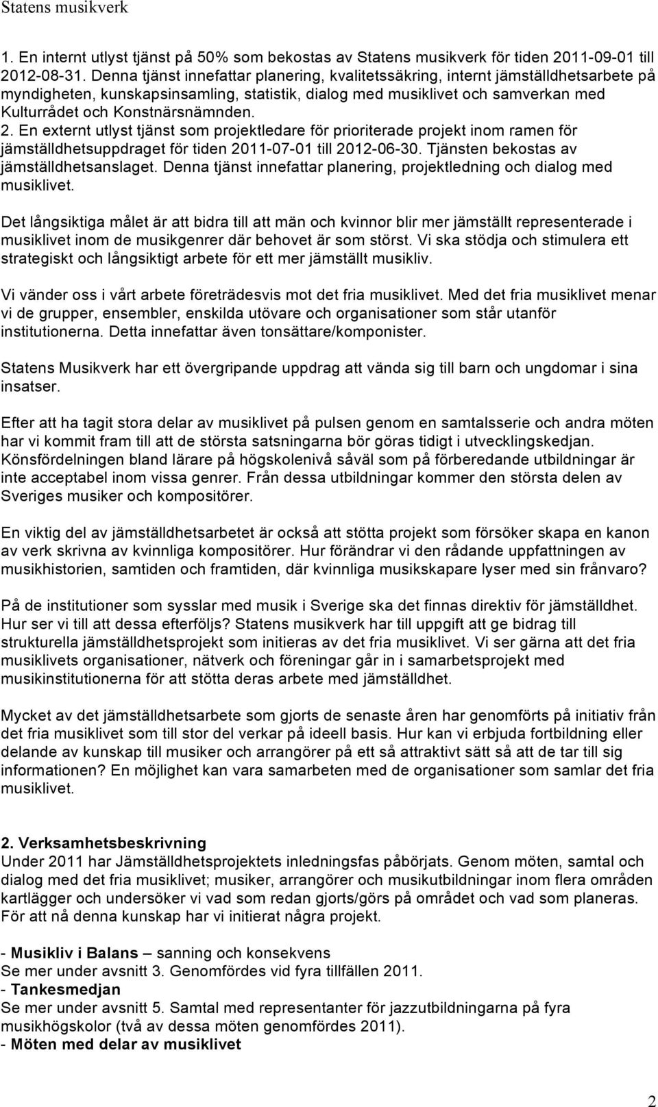 2. En externt utlyst tjänst som projektledare för prioriterade projekt inom ramen för jämställdhetsuppdraget för tiden 2011-07-01 till 2012-06-30. Tjänsten bekostas av jämställdhetsanslaget.