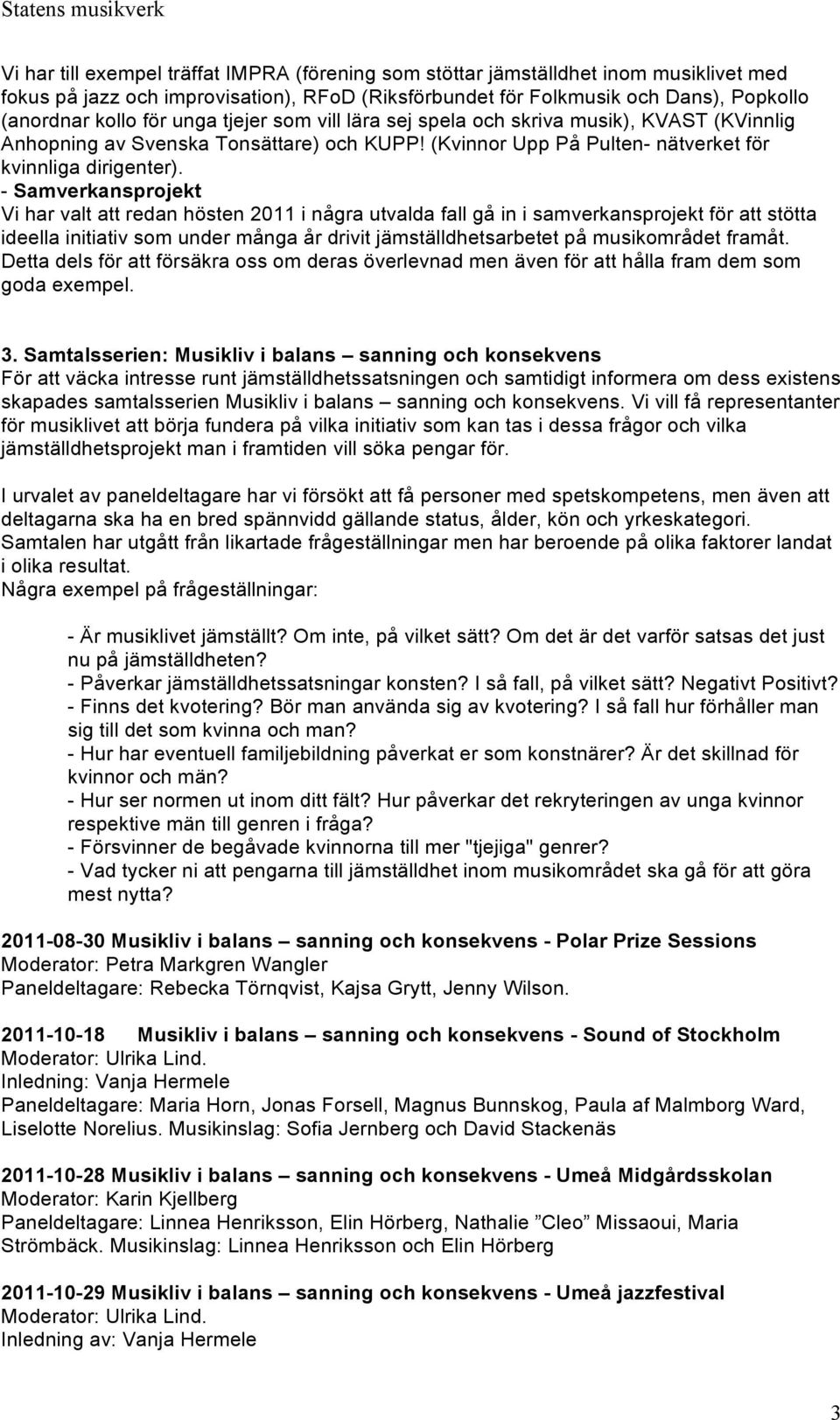 - Samverkansprojekt Vi har valt att redan hösten 2011 i några utvalda fall gå in i samverkansprojekt för att stötta ideella initiativ som under många år drivit jämställdhetsarbetet på musikområdet