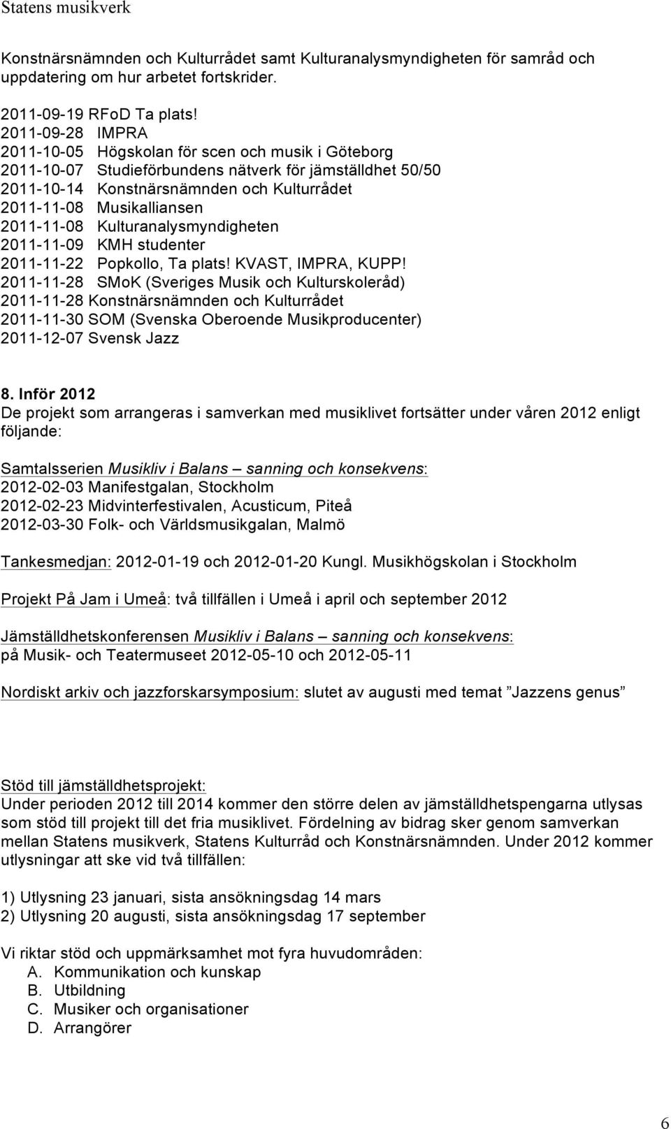 2011-11-08 Kulturanalysmyndigheten 2011-11-09 KMH studenter 2011-11-22 Popkollo, Ta plats! KVAST, IMPRA, KUPP!