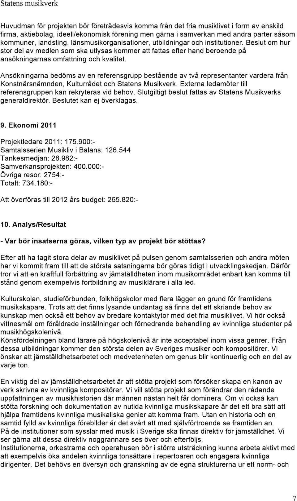 Ansökningarna bedöms av en referensgrupp bestående av två representanter vardera från Konstnärsnämnden, Kulturrådet och Statens Musikverk.