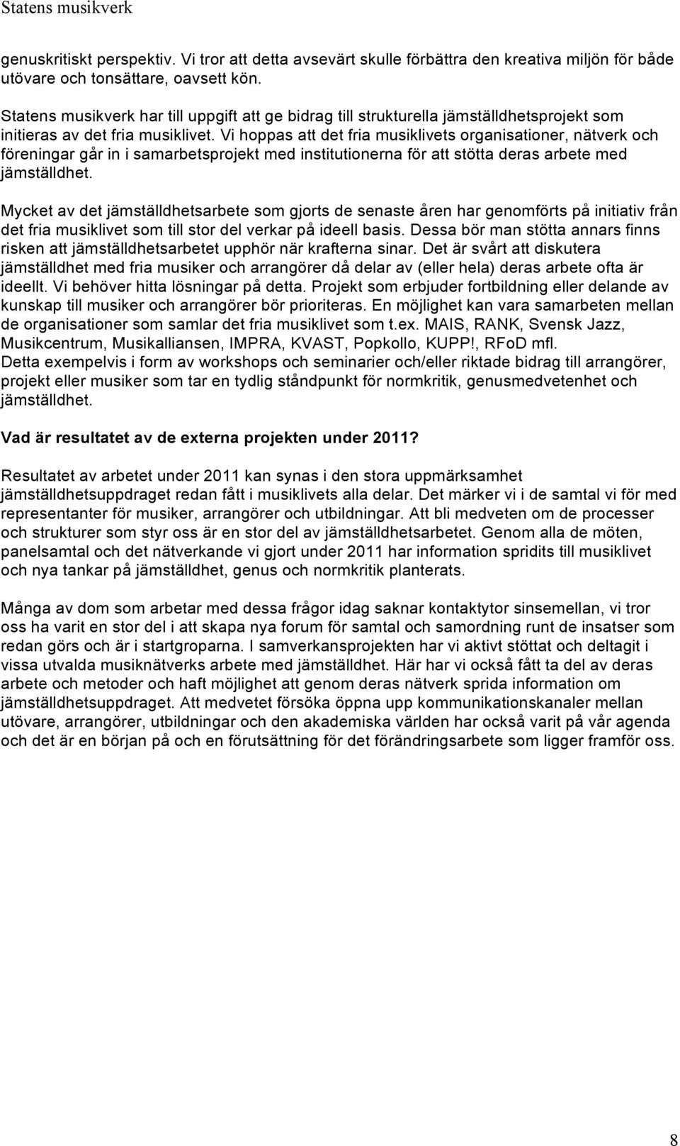 Vi hoppas att det fria musiklivets organisationer, nätverk och föreningar går in i samarbetsprojekt med institutionerna för att stötta deras arbete med jämställdhet.