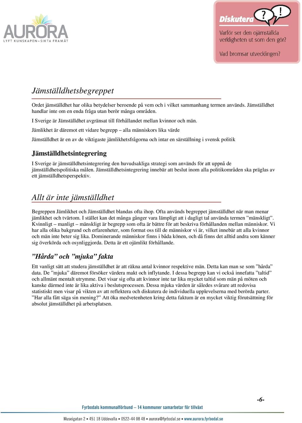 Jämlikhet är däremot ett vidare begrepp alla människors lika värde Jämställdhet är en av de viktigaste jämlikhetsfrågorna och intar en särställning i svensk politik Jämställdhetsintegrering I Sverige
