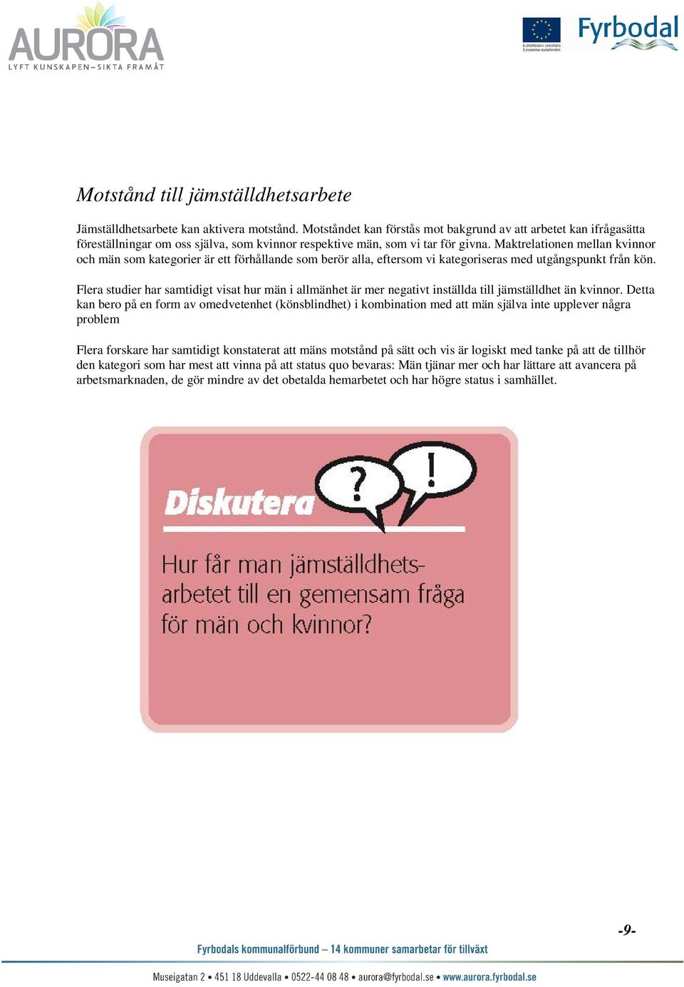 Maktrelationen mellan kvinnor och män som kategorier är ett förhållande som berör alla, eftersom vi kategoriseras med utgångspunkt från kön.